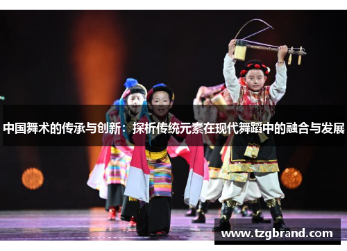 中国舞术的传承与创新：探析传统元素在现代舞蹈中的融合与发展