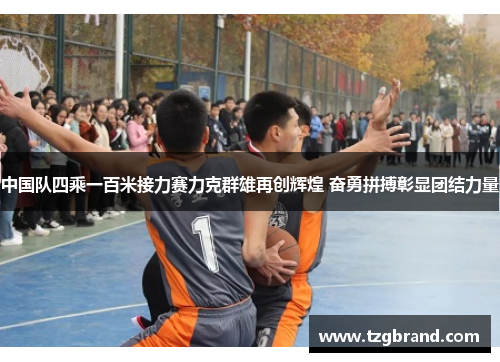 中国队四乘一百米接力赛力克群雄再创辉煌 奋勇拼搏彰显团结力量