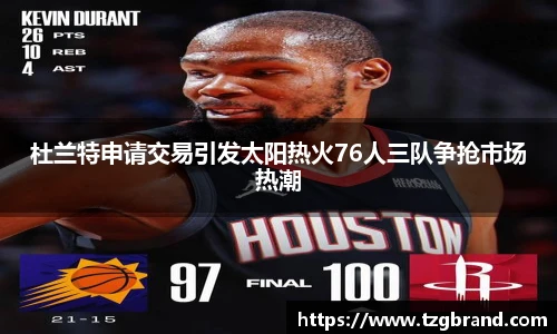 杜兰特申请交易引发太阳热火76人三队争抢市场热潮