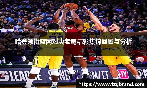 哈登领衔篮网对决老鹰精彩集锦回顾与分析