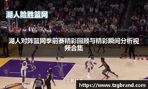 湖人对阵篮网季前赛精彩回顾与精彩瞬间分析视频合集